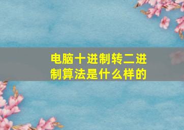 电脑十进制转二进制算法是什么样的