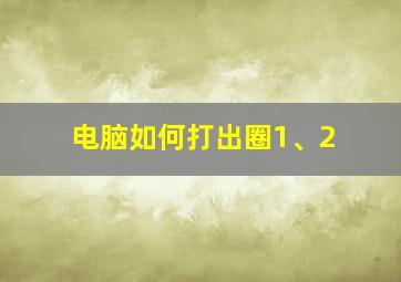 电脑如何打出圈1、2