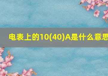 电表上的10(40)A是什么意思