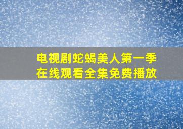 电视剧蛇蝎美人第一季在线观看全集免费播放