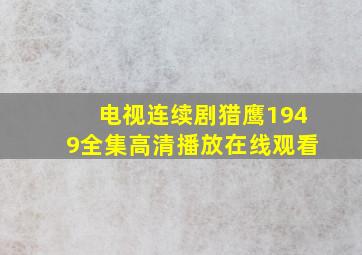 电视连续剧猎鹰1949全集高清播放在线观看