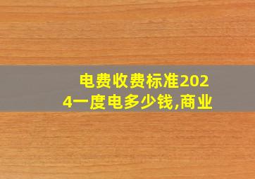 电费收费标准2024一度电多少钱,商业