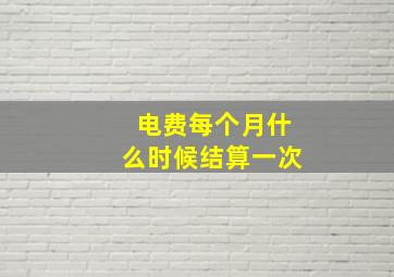 电费每个月什么时候结算一次