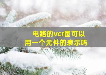 电路的vcr图可以用一个元件的表示吗