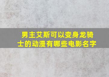 男主艾斯可以变身龙骑士的动漫有哪些电影名字