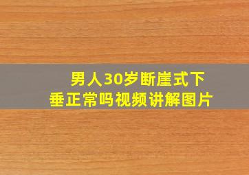 男人30岁断崖式下垂正常吗视频讲解图片