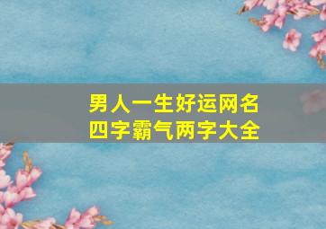 男人一生好运网名四字霸气两字大全