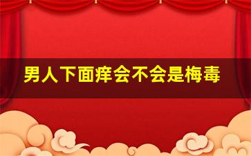 男人下面痒会不会是梅毒