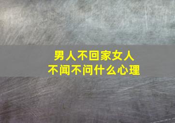 男人不回家女人不闻不问什么心理