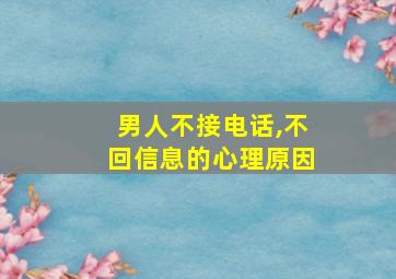 男人不接电话,不回信息的心理原因