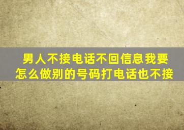 男人不接电话不回信息我要怎么做别的号码打电话也不接