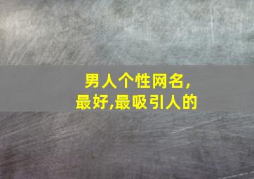 男人个性网名,最好,最吸引人的