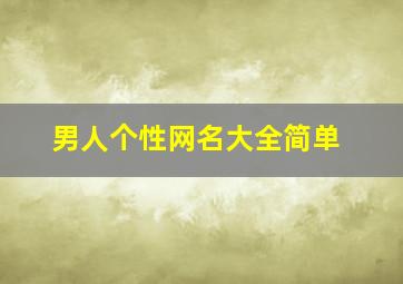 男人个性网名大全简单