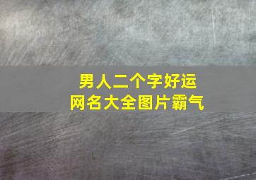 男人二个字好运网名大全图片霸气