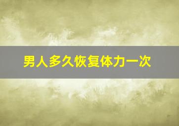 男人多久恢复体力一次