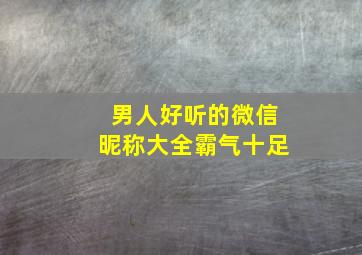 男人好听的微信昵称大全霸气十足