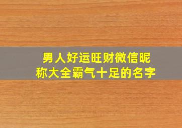 男人好运旺财微信昵称大全霸气十足的名字