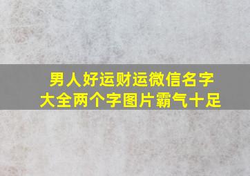 男人好运财运微信名字大全两个字图片霸气十足