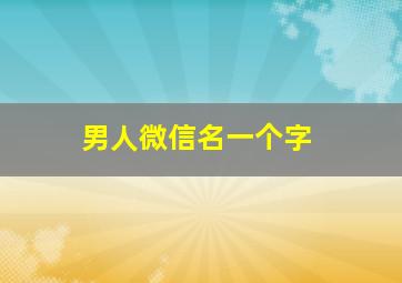 男人微信名一个字