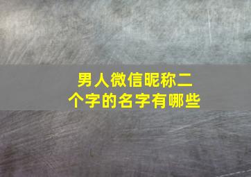 男人微信昵称二个字的名字有哪些