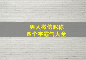 男人微信昵称四个字霸气大全