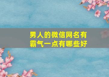 男人的微信网名有霸气一点有哪些好