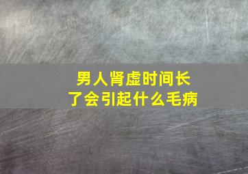 男人肾虚时间长了会引起什么毛病