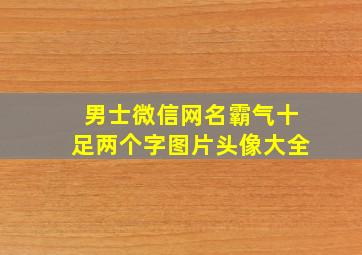 男士微信网名霸气十足两个字图片头像大全