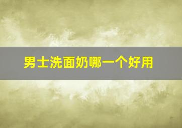 男士洗面奶哪一个好用