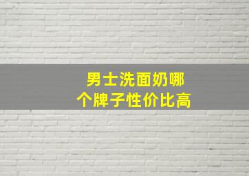 男士洗面奶哪个牌子性价比高