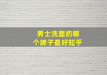 男士洗面奶哪个牌子最好知乎