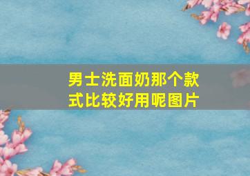 男士洗面奶那个款式比较好用呢图片