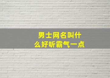 男士网名叫什么好听霸气一点