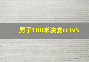 男子100米决赛cctv5