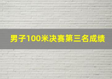 男子100米决赛第三名成绩