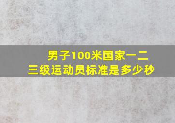 男子100米国家一二三级运动员标准是多少秒