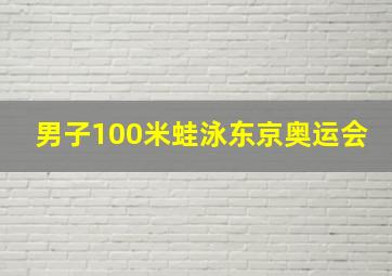 男子100米蛙泳东京奥运会