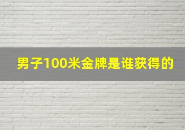 男子100米金牌是谁获得的