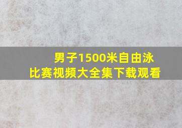 男子1500米自由泳比赛视频大全集下载观看