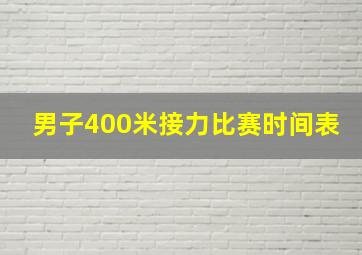 男子400米接力比赛时间表