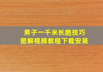 男子一千米长跑技巧图解视频教程下载安装