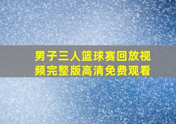 男子三人篮球赛回放视频完整版高清免费观看