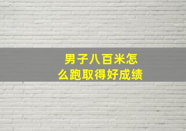 男子八百米怎么跑取得好成绩