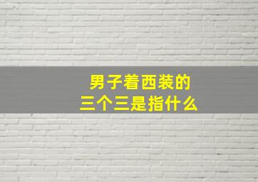 男子着西装的三个三是指什么