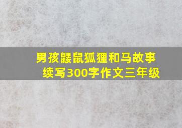 男孩鼹鼠狐狸和马故事续写300字作文三年级