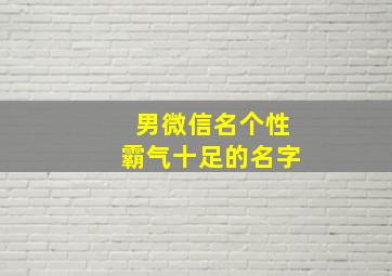 男微信名个性霸气十足的名字