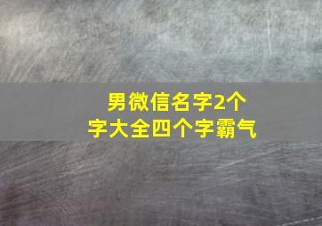 男微信名字2个字大全四个字霸气