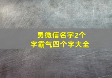 男微信名字2个字霸气四个字大全