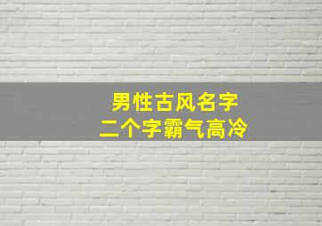 男性古风名字二个字霸气高冷