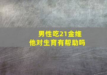 男性吃21金维他对生育有帮助吗